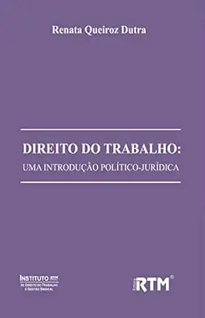 Capa do livro DIREITO DO TRABALHO:: UMA INTRODUÇÃO POLÍTICO–JURÍDICA - Renata  Queiroz Dutra