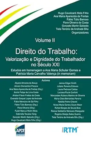 DIREITO DO TRABALHO: Valorização e Dignidade do Trabalhador no Século XXI Vol. II: Estudos em homenagem a Ana Maria Schuler Gomes e Patrícia Maria Carvalho Valença (in memoriam) – Hugo Cavalcanti  Melo Filho