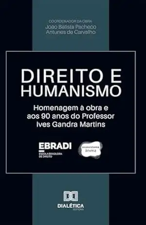 Direito e Humanismo: Homenagem aos 90 anos do Professor Ives Gandra Martins – João Batista Pacheco Antunes de Carvalho Direito e Humanismo: Homenagem aos 90 anos do Professor Ives Gandra Martins – João Batista Pacheco Antunes de Carvalho