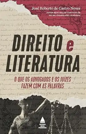 Direito e literatura: O que os advogados e os juízes fazem com as palavras – José Roberto de Castro Neves