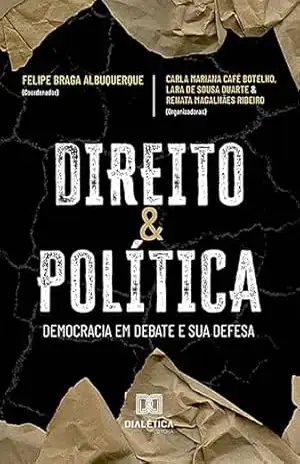 Direito e política: democracia em debate e sua defesa – Felipe Braga Albuquerque