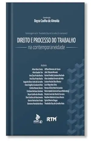DIREITO E PROCESSO DO TRABALHO NA CONTEMPORANEIDADE: estudos em homenagem a Theobaldo Eloy de Carvalho – Dayse Coelho de Almeida DIREITO E PROCESSO DO TRABALHO NA CONTEMPORANEIDADE: estudos em homenagem a Theobaldo Eloy de Carvalho – Dayse Coelho de Almeida