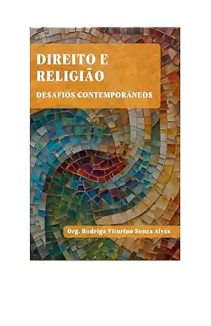 DIREITO E RELIGIÃO: Desafios contemporâneos – Rodrigo Vitorino Souza Alves DIREITO E RELIGIÃO: Desafios contemporâneos – Rodrigo Vitorino Souza Alves