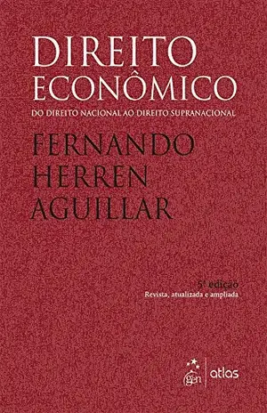 Direito Econômico – Do Direito Nacional ao Direito Supranacional – Fernando Herren Aguillar