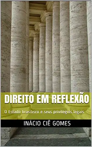 Baixar DIREITO EM REFLEXÃO: O Estado brasileiro e seus privilégios legais pdf, epub, mobi, eBook