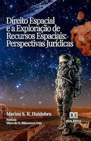 Direito Espacial e a exploração de recursos espaciais: perspectivas jurídicas - Marina S. R. Huidobro Direito Espacial e a exploração de recursos espaciais: perspectivas jurídicas - Marina S. R. Huidobro