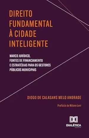 Capa do livro Direito Fundamental à Cidade Inteligente: Marco Jurídico, Fontes de Financiamento e Estratégias para os Gestores Públicos Municipais - Diogo de Calasans Melo Andrade