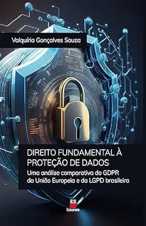 Capa do livro Direito Fundamental à Proteção de Dados: Uma análise comparativa do GDPR da União Europeia e da LGPD Brasileira | Proteção de Dados - Valquíria Gonçalves Souza