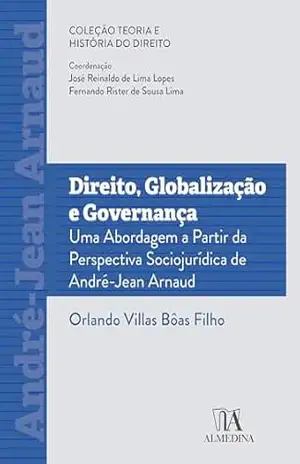 Direito, Globalização e Governança: Uma Abordagem a partir da Perspectiva Sociojurídica de André–Jean Arnaud (Teoria e História do Direito) – Orlando Villas Bôas Filho