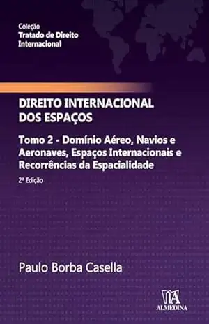 Direito Internacional dos Espaços: Tomo 2 – domínio aéreo, navios e aeronaves, espaços internacionais e recorrências da espacialidade (Tratado de Direito Internacional) – Paulo Borba Casella