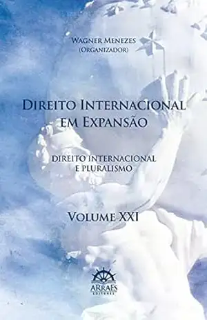 Direito Internacional em expansão – V. 21: Anais do 19º Congresso Brasileiro de Direito Internacional (Coleção Direito Internacional em Expansão) – Wagner Menezes
