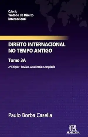 Direito Internacional no Tempo Antigo: 2ª edição, revista, atualizada e ampliada (Tratado de Direito Internacional) – Paulo Borba Casella