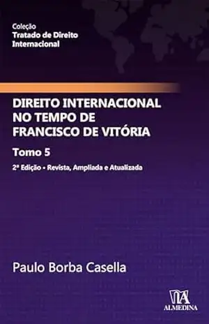 Direito Internacional no Tempo de Francisco Vitória (Tratado de Direito Internacional) – Paulo Borba Casella