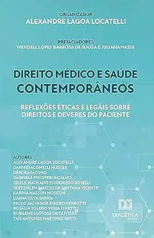Direito médico e saúde contemporâneos: reflexões éticas e legais sobre direitos e deveres do paciente - Alexandre Lagoa Locatelli Direito médico e saúde contemporâneos: reflexões éticas e legais sobre direitos e deveres do paciente - Alexandre Lagoa Locatelli