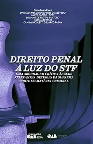 Direito Penal à luz do STF: uma abordagem crítica às mais relevantes decisões da Suprema Corte em matéria criminal – Daniella Meggiolaro Paes de Azevedo