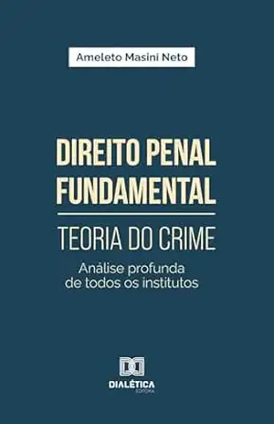 Capa do livro Direito Penal Fundamental – Teoria do Crime: Análise profunda de todos os institutos - Ameleto Masini Neto