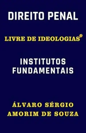 Direito Penal Livre De Ideologias – Álvaro Sérgio Amorim De Souza