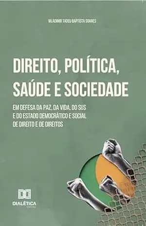 Direito, Política, Saúde e Sociedade: Em Defesa da Paz, da Vida, do SUS e do Estado Democrático e Social de Direito e de Direitos – Wladimir Tadeu Baptista Soares