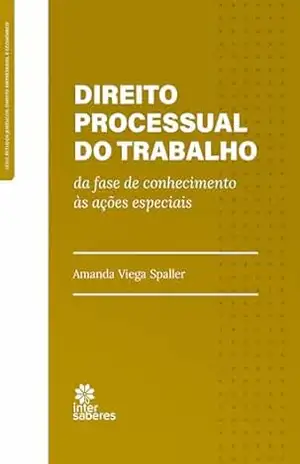 Direito Processual do Trabalho:: da fase de conhecimento às ações especiais – Amanda Viega Spaller