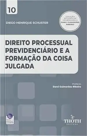 Direito processual previdenciário e a formação da coisa julgada – Diego Henrique Schuster