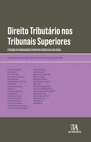 Direito Tributário nos Tribunais Superiores: Estudos em homenagem à Ministra Regina Helena Costa (Obras coletivas) – Glaucia Maria Lauletta Frascino Direito Tributário nos Tribunais Superiores: Estudos em homenagem à Ministra Regina Helena Costa (Obras coletivas) – Glaucia Maria Lauletta Frascino