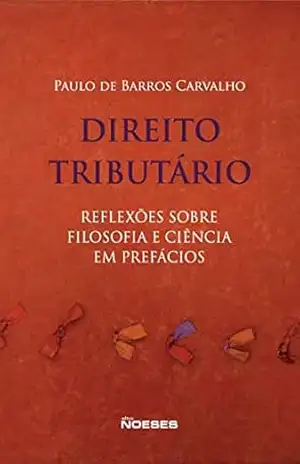 Direito Tributário Reflexões Sobre Filosofia e Ciência em Prefácios – Paulo de Barros Carvalho