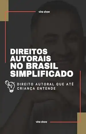 Direitos Autorais no Brasil – Simplificado: Direito Autoral que até Criança entende – O guia prático para proteger, registrar e ganhar com sua música – Vine Show Direitos Autorais no Brasil – Simplificado: Direito Autoral que até Criança entende – O guia prático para proteger, registrar e ganhar com sua música – Vine Show