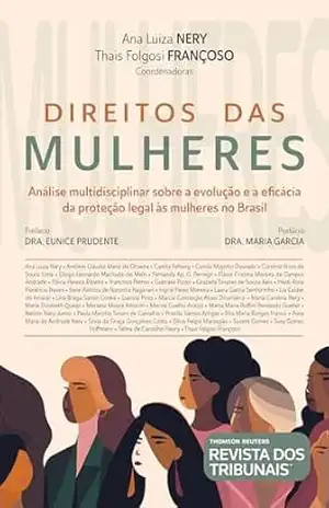 Direitos das mulheres: análise multidisciplinar sobre a evolução e a eficácia da proteção legal às mulheres no Brasil – Ana Luiza Nery Direitos das mulheres: análise multidisciplinar sobre a evolução e a eficácia da proteção legal às mulheres no Brasil – Ana Luiza Nery