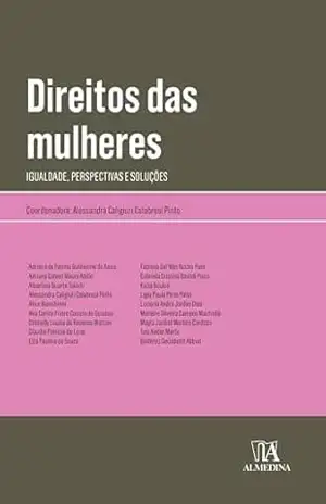 Direitos das Mulheres: Igualdade, perspectivas e soluções (Obras Coletivas) – Alessandra Caligiuri Calabresi Pinto Direitos das Mulheres: Igualdade, perspectivas e soluções (Obras Coletivas) – Alessandra Caligiuri Calabresi Pinto