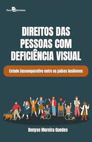 Direitos das pessoas com deficiência visual: Estudo juscomparativo entre os países lusófonos - Denyse Moreira Guedes Direitos das pessoas com deficiência visual: Estudo juscomparativo entre os países lusófonos - Denyse Moreira Guedes