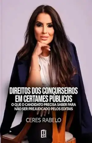 Direitos dos concurseiros em certames públicos :: o que o candidato precisa saber para não ser prejudicado pelos editais – CERES RABELO