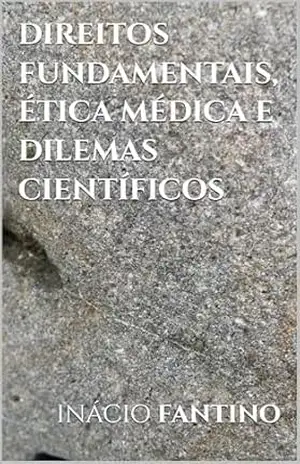 DIREITOS FUNDAMENTAIS, ÉTICA MÉDICA E DILEMAS CIENTÍFICOS – INÁCIO FANTINO
