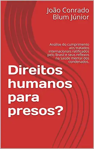 Baixar Direitos humanos para presos?: Análise do cumprimento aos tratados internacionais ratificados pelo Brasil e seus reflexos na saúde mental dos condenados. pdf, epub, mobi, eBook