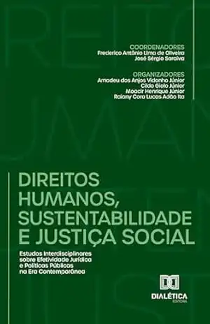 Direitos Humanos, Sustentabilidade e Justiça Social: Estudos Interdisciplinares sobre Efetividade Jurídica e Políticas Públicas na Era Contemporânea – Frederico Antônio Lima de Oliveira