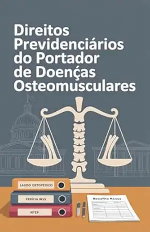Direitos Previdenciários do Portador de Doenças Osteomusculares – Renato Albino Lana Ferreira de Souza