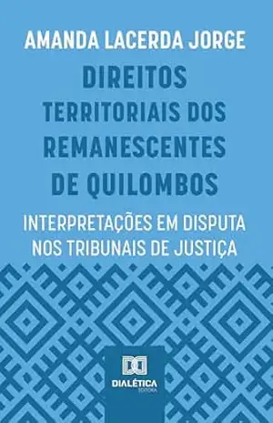 Direitos Territoriais dos Remanescentes de Quilombos: interpretações em disputa nos Tribunais de Justiça – Amanda Lacerda Jorge