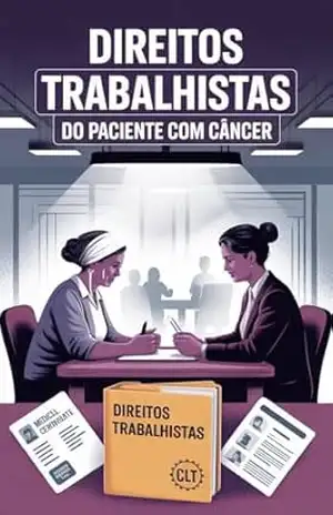 Direitos Trabalhistas do Paciente com Câncer – Renato Albino Lana Ferreira de Souza