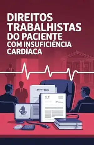 Direitos Trabalhistas do Paciente com Insuficiência Cardíaca – Renato Albino Lana Ferreira de Souza