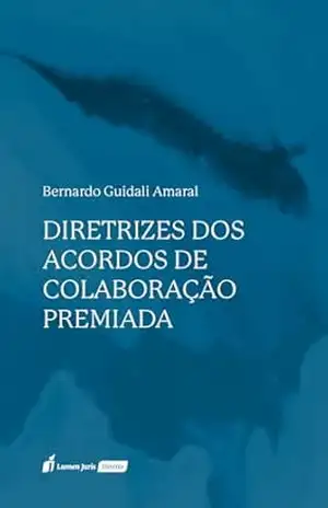 Diretrizes dos Acordos de Colaboração Premiada – Bernardo Guidali Amaral Diretrizes dos Acordos de Colaboração Premiada – Bernardo Guidali Amaral