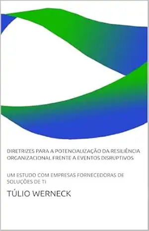 Capa do livro DIRETRIZES PARA A POTENCIALIZAÇÃO DA RESILIÊNCIA ORGANIZACIONAL FRENTE A EVENTOS DISRUPTIVOS: UM ESTUDO COM EMPRESAS FORNECEDORAS DE SOLUÇÕES DE TI - Túlio Werneck