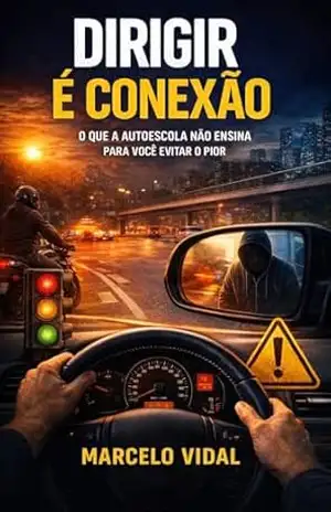 Dirigir é Conexão: O que a autoescola não ensina para você evitar o pior – Marcelo Vidal