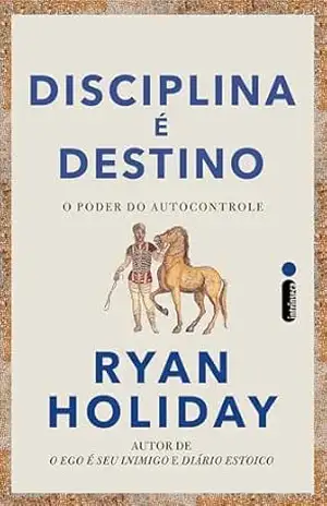 Disciplina é destino: O poder do autocontrole – Ryan Holiday