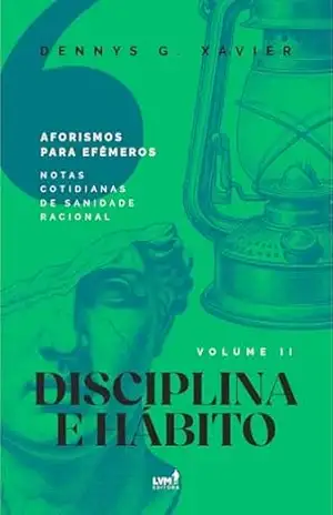 Disciplina e Hábito: [Aforismos para Efêmeros] Volume 2 – Dennys Garcia Xavier