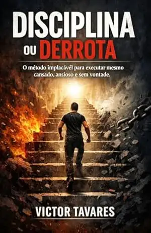 Capa do livro Disciplina ou Derrota: O método implacável para executar mesmo cansado, ansioso e sem vontade - Victor Tavares