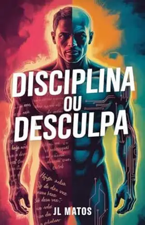 Disciplina ou Desculpa: O Sistema Mental Que Derruba Gordura e Constrói Resultados – JL Matos