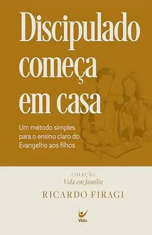 Discipulado começa em casa (Coleção Vida em Família): Um método simples para o ensino claro do Evangelho aos filhos - Ricardo Firagi Discipulado começa em casa (Coleção Vida em Família): Um método simples para o ensino claro do Evangelho aos filhos - Ricardo Firagi