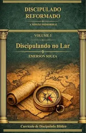 Capa do livro Discipulado Reformado: Discipulando no Lar – Volume 3 (Discipulado Reformado – A Missão Primordial) - Emerson S. Souza