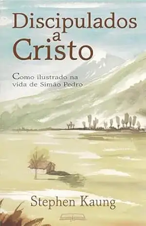 Discipulados a Cristo: Como ilustrado na vida de Simão Pedro - Sephen Kaung
