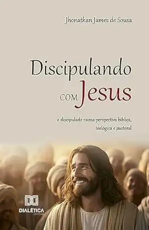 Capa do livro Discipulando com Jesus: o discipulado numa perspectiva bíblica, teológica e pastoral - Jhonathan James de Sousa