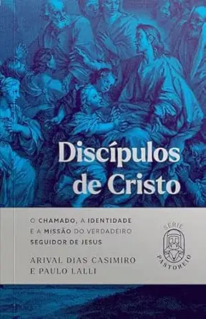 Capa do livro Discípulos de Cristo: O Chamado, a Identidade e a missão do verdadeiro seguidor de Jesus (Série Pastoreio) - Arival Dias Casimiro